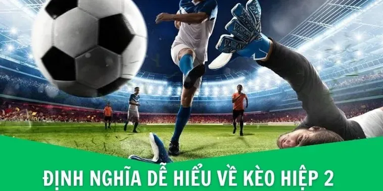 Chiến Thuật Đỉnh Cao Tối Ưu Hóa Lợi Nhuận Khi Đặt Cược Kèo Hiệp 2