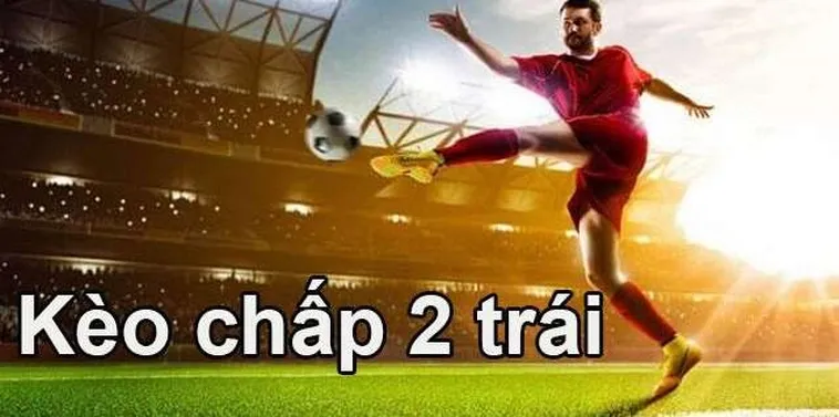 Kèo Chấp 2 Trái Và Chiến Thuật Đánh Bại Mọi Tỷ Lệ Cược